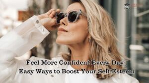 feel-more-confident-every-day-easy-ways-to-boost-your-self-esteem